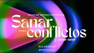 SANAR CONFLICTOS | Aclarador Access Consciousness