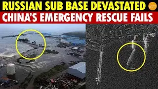 Russian Nuclear Sub Base Devastated, China&rsquo;s Emergency Military Rescue Fails