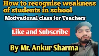 How to recognize weakness of students in the school by Mr. Ankur Sharma 