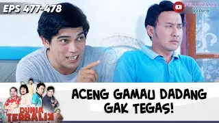ACENG GAMAU DADANG GAK TEGAS! | DUNIA TERBALIK | EPS 477-478 (7/10)