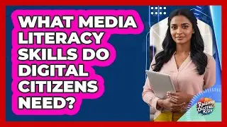 What Media Literacy Skills Do Digital Citizens Need? - Raising Digital Kids