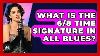 What Is The 6/8 Time Signature In All Blues? - Jazz Music Legends