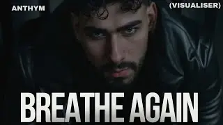 ANTHYM - Breathe Again [Visualiser]