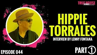 Hippie Torrales interviewed by Lenny Fontana for True House Stories&trade; # 044 (Part 1)