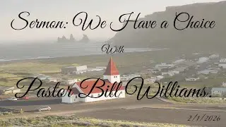 Sermon: We have a Choice with Pastor Bill Williams.