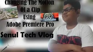 Change the motion of a video clip using Adobe Premiere Pro| Senul Tech Vlog