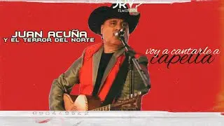 Voy a cantarle a capella Juan Acuña y El Terror Del Norte
