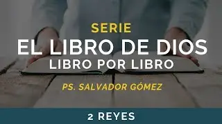 El Libro de Dios: Libro por Libro | 2 REYES | Ps. Salvador Gómez