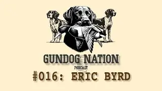 Gundog Nation #016: Eric Byrd - Kinetic Performance, Quail Hunting, Bird Dogs
