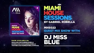 MIAMI HOUSE SESSIONS SHOW - MHS022 - GUEST MIX SHOW with DJ Miss Blue