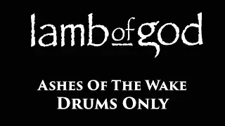 Lamb Of God Ashes Of The Wake DRUMS ONLY