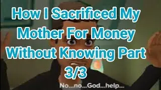 How I Sacrificed My Mother For Money Without Knowing Part 3/3