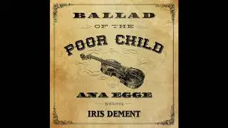 Ana Egge - Ballad of the Poor Child (featuring Iris DeMent)
