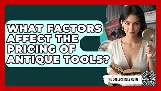 What Factors Affect The Pricing Of Antique Tools? - The Collectibles Guide