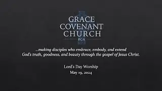 May 26, 2024 Lord's Day Worship
