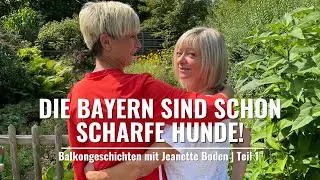 Die BAYERN sind schon scharfe Hunde! | Balkongeschichten Teil1 mit Jeanette Boden + Tatjana Meissner