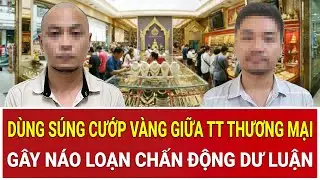 Bản tin chiều 4/2: Lại 1 vụ dùng súng cướp vàng giữa TT thương mại gây náo loạn chấn động dư luận