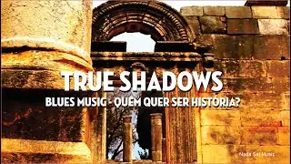 True Shadows | Blues Lento Sobre Verdade, Mem&oacute;ria e Tempo