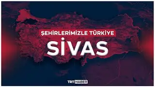 Şehirlerimizle Türkiye - SİVAS