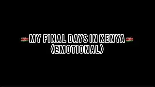 My final days in Kenya (emotional)🇰🇪😭