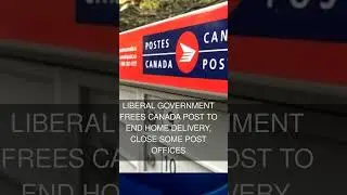 Liberal government frees Canada Post to end home delivery close some post offices