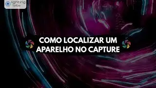 Dicas Lighting Bits -  Como Localizar um aparelho no Capture