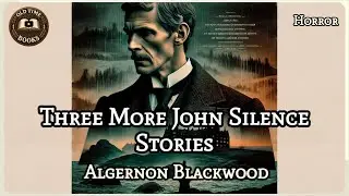 Three More John Silence Stories | Algernon Blackwood | Horror | Audiobook | Old Time Books