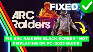 Fix ARC Raiders Black Screen / Not Displaying on PC (2025 Guide)