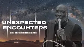 Unexpected Encounters : The Moses Experience | Bishop Timothy J. Clarke | First Church 