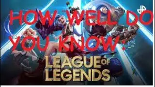 HOW WELL DO YOU KNOW: LEAGUE OF LEGENDS