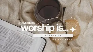 Worship is...| Communion -- Tim Matthews 9th Nov 2025