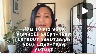 How to Fix Your Finances Short-Term Without Sabotaging Your Long-Term Future