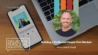 Building a Profits and People First Mindset with Vinnie Fisher | Influential Personal Brand Podcast