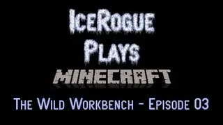 Wild Workbench - 03 (IceRogue Plays Minecraft)