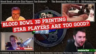 The Bonehead Podcast #73  - 3D Printing for Blood Bowl, and are Star Players Too Broken?!