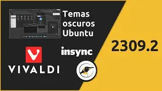 2309.2: Vivaldi 6.2, Temas oscuros Ubuntu, Insync con Google Drive| Noticias Linux y C&oacute;digo Abierto