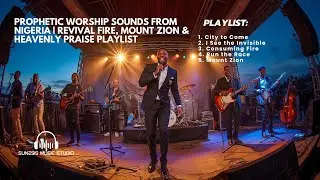 Prophetic Worship Sounds from Nigeria | Revival Fire, Mount Zion & Heavenly Praise | Sunesis Music