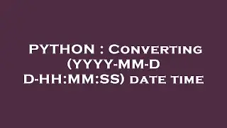 PYTHON : Converting (YYYY-MM-DD-HH:MM:SS) date time