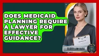 Does Medicaid Planning Require a Lawyer for Effective Guidance? | Elder Law Guru News