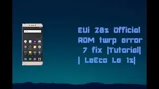 EUi 28s Official ROM twrp error 7 fix |Tutorial | LeEco Le 1s|