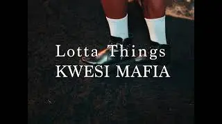 Kwesi Mafia - Lotta Things | Lyrical Loop