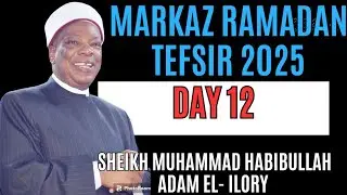 MARKAZ RAMADAN TEFSIR 2025 DAY 12 BY SHEIKH MUHAMMAD HABIBULLAH ADAM EL- ILORY MUDRIL MARKAZ