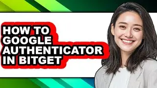 How to Google Authenticator in Bitget - Full Guide
