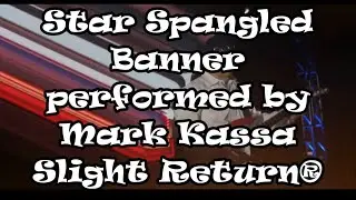 Mark Kassa- Slight Return&reg; - The Star-Spangled Banner (National Anthem)