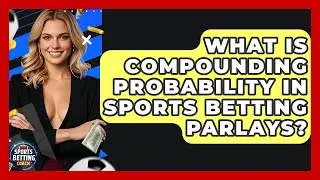 What Is Compounding Probability In Sports Betting Parlays? - Your Sports Betting Coach