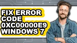 How to Fix Error Code 0xc00000e9 Windows 7