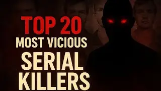 Top 20 Most Vicious Serial Killers in History | True Crime Documentary