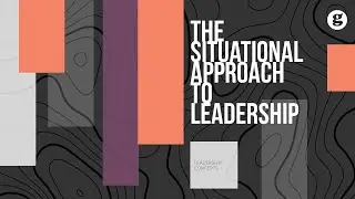 The Situational Approach to Leadership