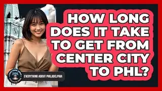 How Long Does It Take To Get From Center City To PHL?