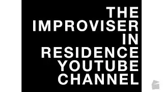 INTRODUCING - IMPROVISER IN RESIDENCE CHANNEL